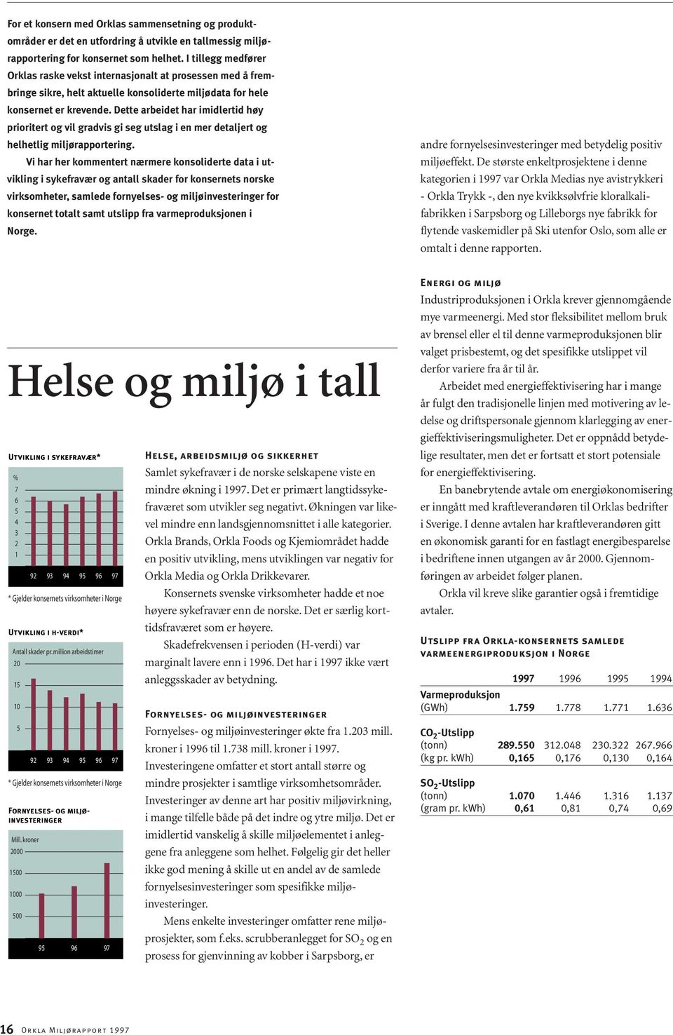 Dette arbeidet har imidlertid høy prioritert og vil gradvis gi seg utslag i en mer detaljert og helhetlig miljørapportering.