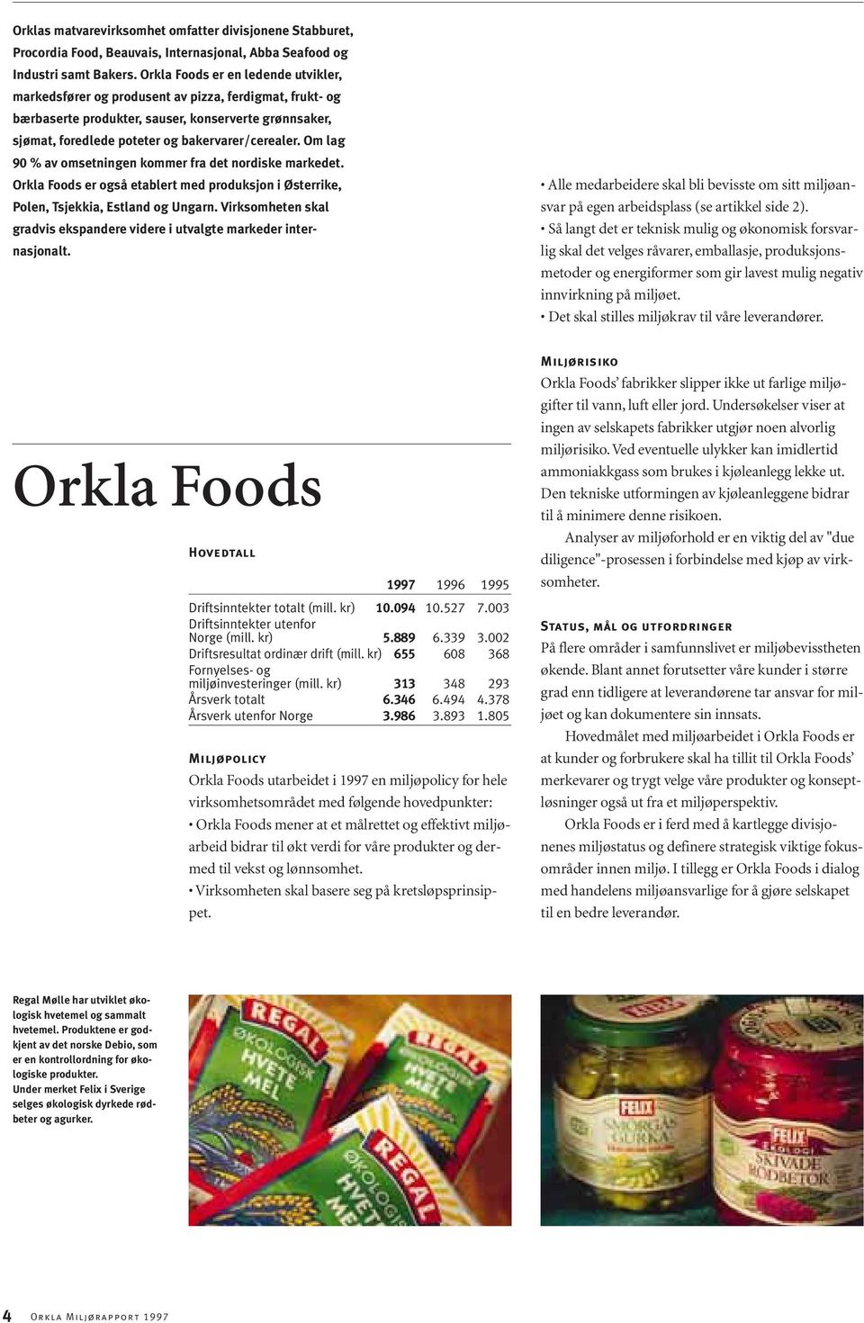 Om lag 90 % av omsetningen kommer fra det nordiske markedet. Orkla Foods er også etablert med produksjon i Østerrike, Polen, Tsjekkia, Estland og Ungarn.