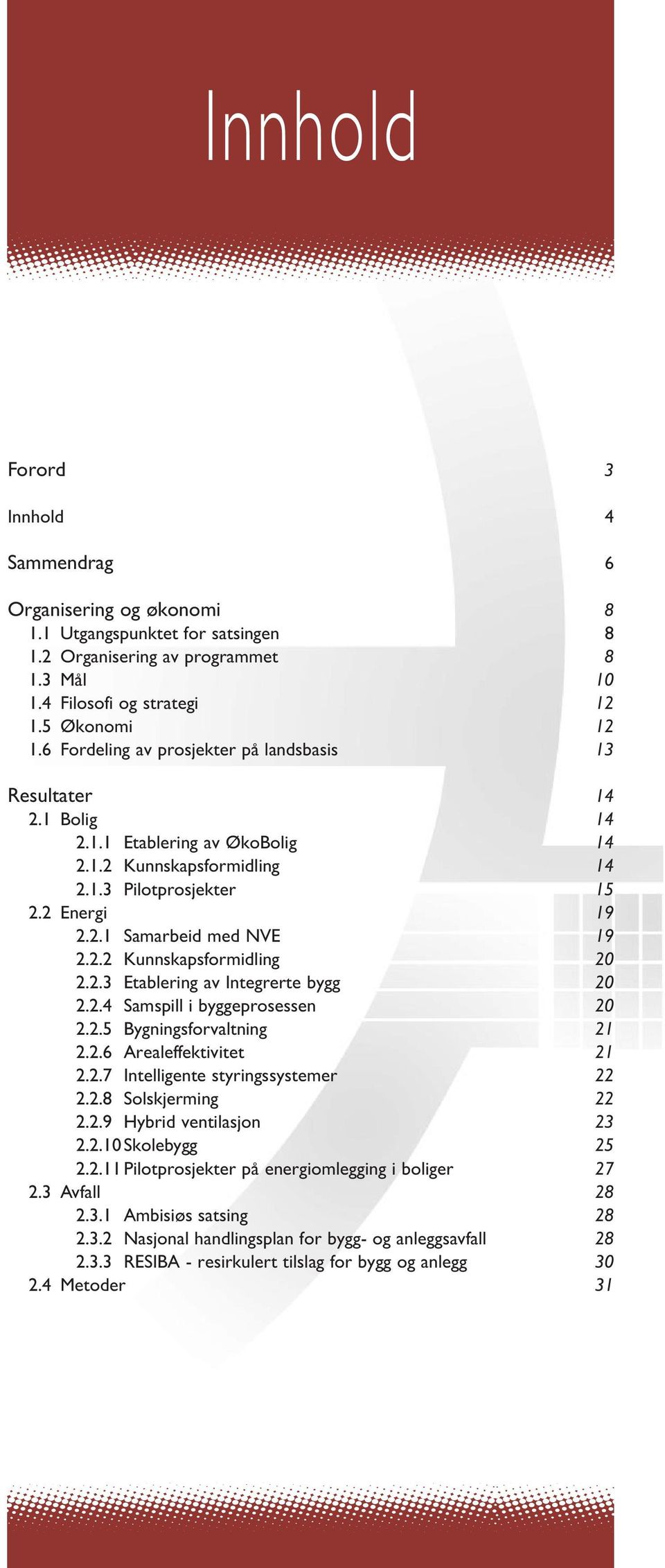 2.2 Kunnskapsformidling 20 2.2.3 Etablering av Integrerte bygg 20 2.2.4 Samspill i byggeprosessen 20 2.2.5 Bygningsforvaltning 21 2.2.6 Arealeffektivitet 21 2.2.7 Intelligente styringssystemer 22 2.2.8 Solskjerming 22 2.