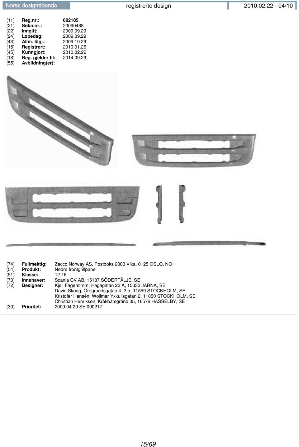 29 (55) Avbildning(er): (74) Fullmektig: Zacco Norway AS, Postboks 2003 Vika, 0125 OSLO, NO (54) Produkt: Nedre frontgrillpanel (51) Klasse: 12-16 (73) Innehaver: Scania CV