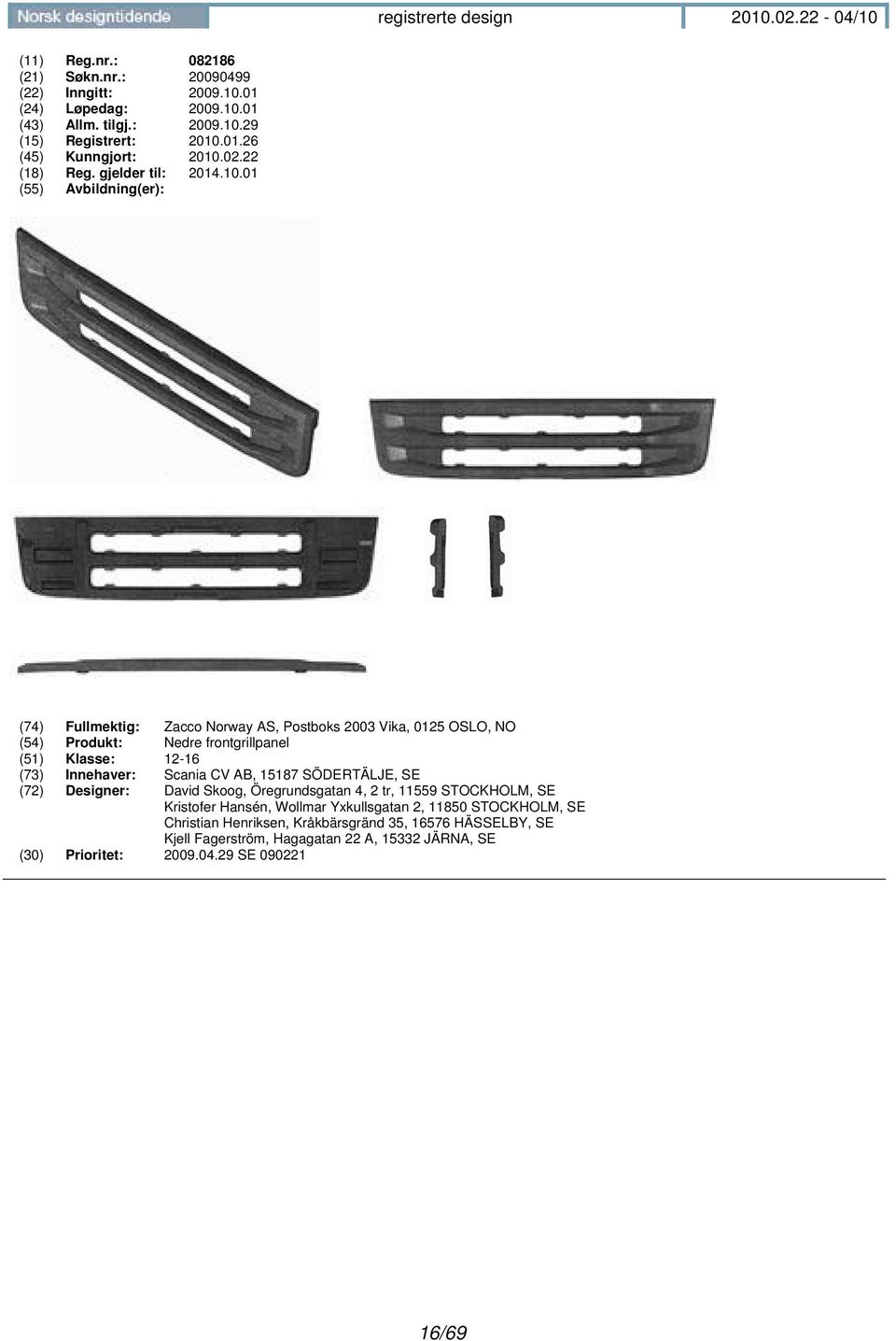 01 (55) Avbildning(er): (74) Fullmektig: Zacco Norway AS, Postboks 2003 Vika, 0125 OSLO, NO (54) Produkt: Nedre frontgrillpanel (51) Klasse: 12-16 (73) Innehaver: Scania CV