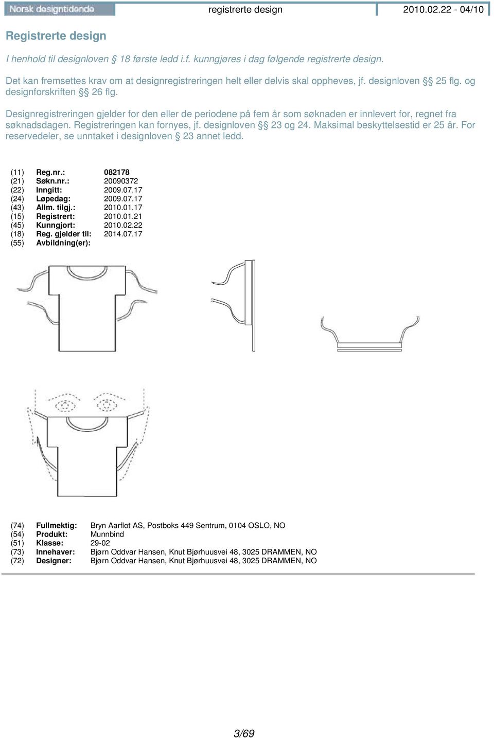 Registreringen kan fornyes, jf. designloven 23 og 24. Maksimal beskyttelsestid er 25 år. For reservedeler, se unntaket i designloven 23 annet ledd. (11) Reg.nr.: 082178 (21) Søkn.nr.: 20090372 (22) Inngitt: 2009.