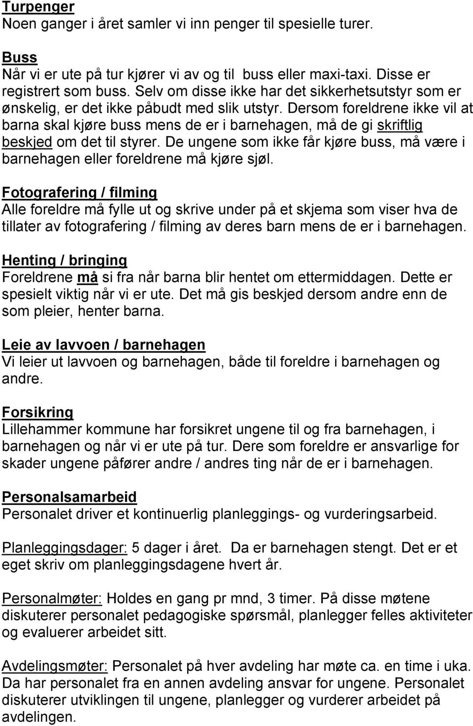 Dersom foreldrene ikke vil at barna skal kjøre buss mens de er i barnehagen, må de gi skriftlig beskjed om det til styrer.