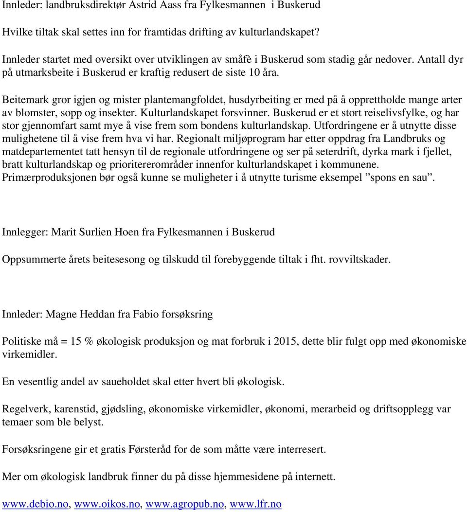 Beitemark gror igjen og mister plantemangfoldet, husdyrbeiting er med på å opprettholde mange arter av blomster, sopp og insekter. Kulturlandskapet forsvinner.