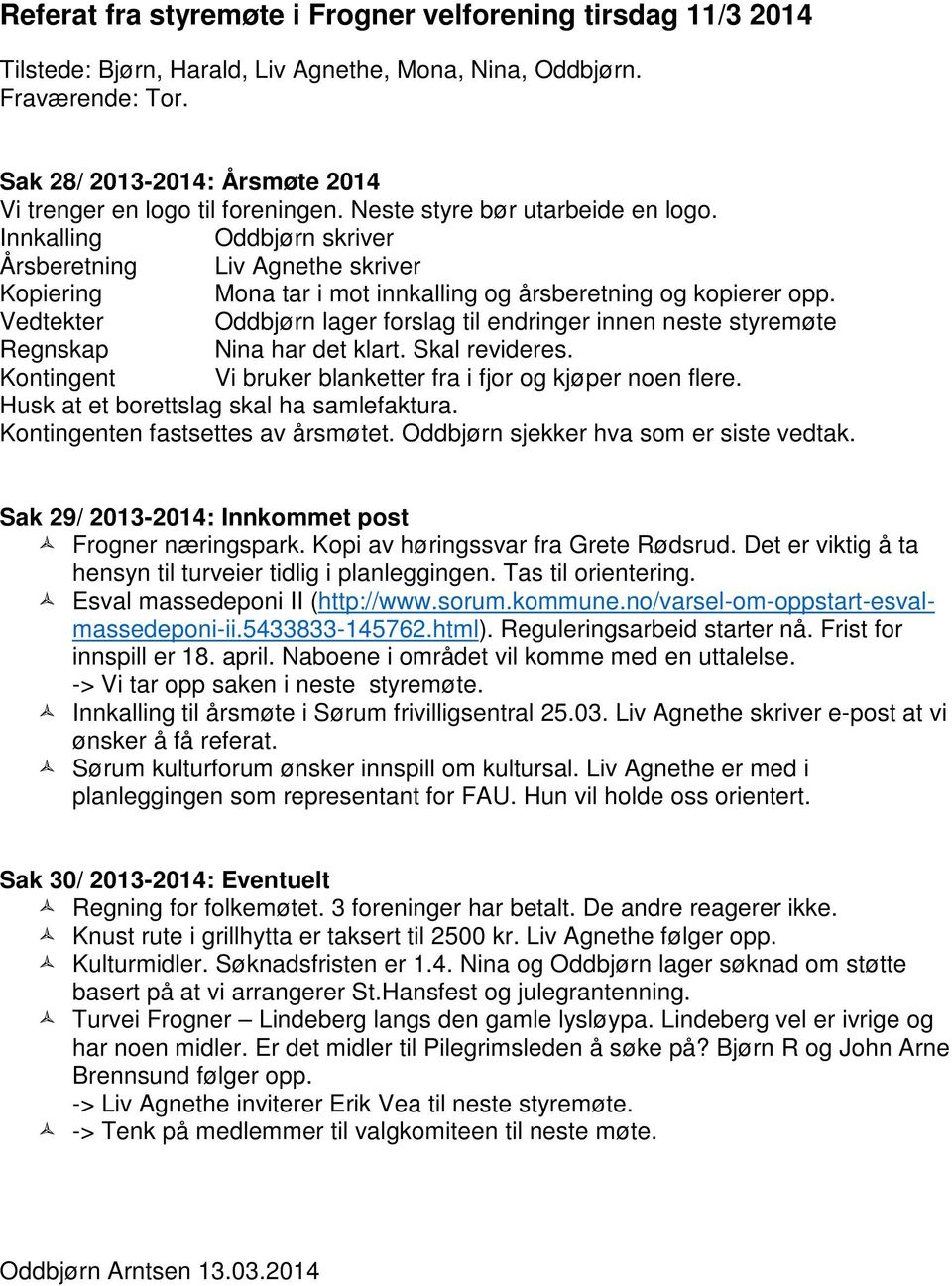 Innkalling Oddbjørn skriver Årsberetning Liv Agnethe skriver Kopiering Mona tar i mot innkalling og årsberetning og kopierer opp.