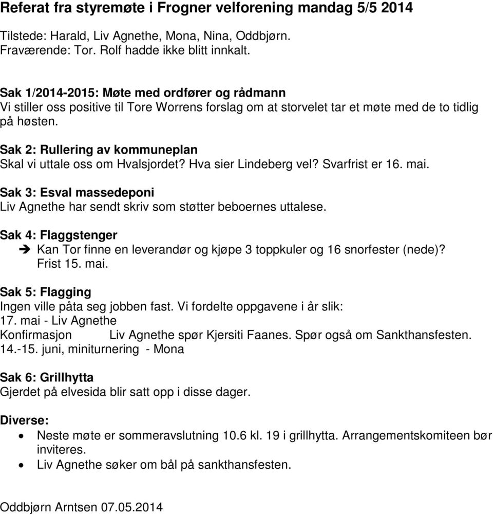 Sak 2: Rullering av kommuneplan Skal vi uttale oss om Hvalsjordet? Hva sier Lindeberg vel? Svarfrist er 16. mai. Sak 3: Esval massedeponi Liv Agnethe har sendt skriv som støtter beboernes uttalese.