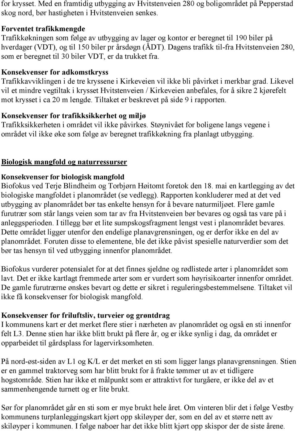 Dagens trafikk til-fra Hvitstenveien 280, som er beregnet til 30 biler VDT, er da trukket fra.