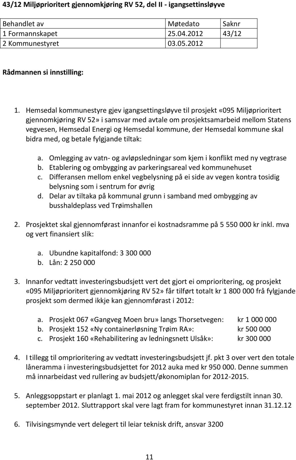 kommune, der Hemsedal kommune skal bidra med, og betale fylgjande tiltak: a. Omlegging av vatn- og avløpsledningar som kjem i konflikt med ny vegtrase b.