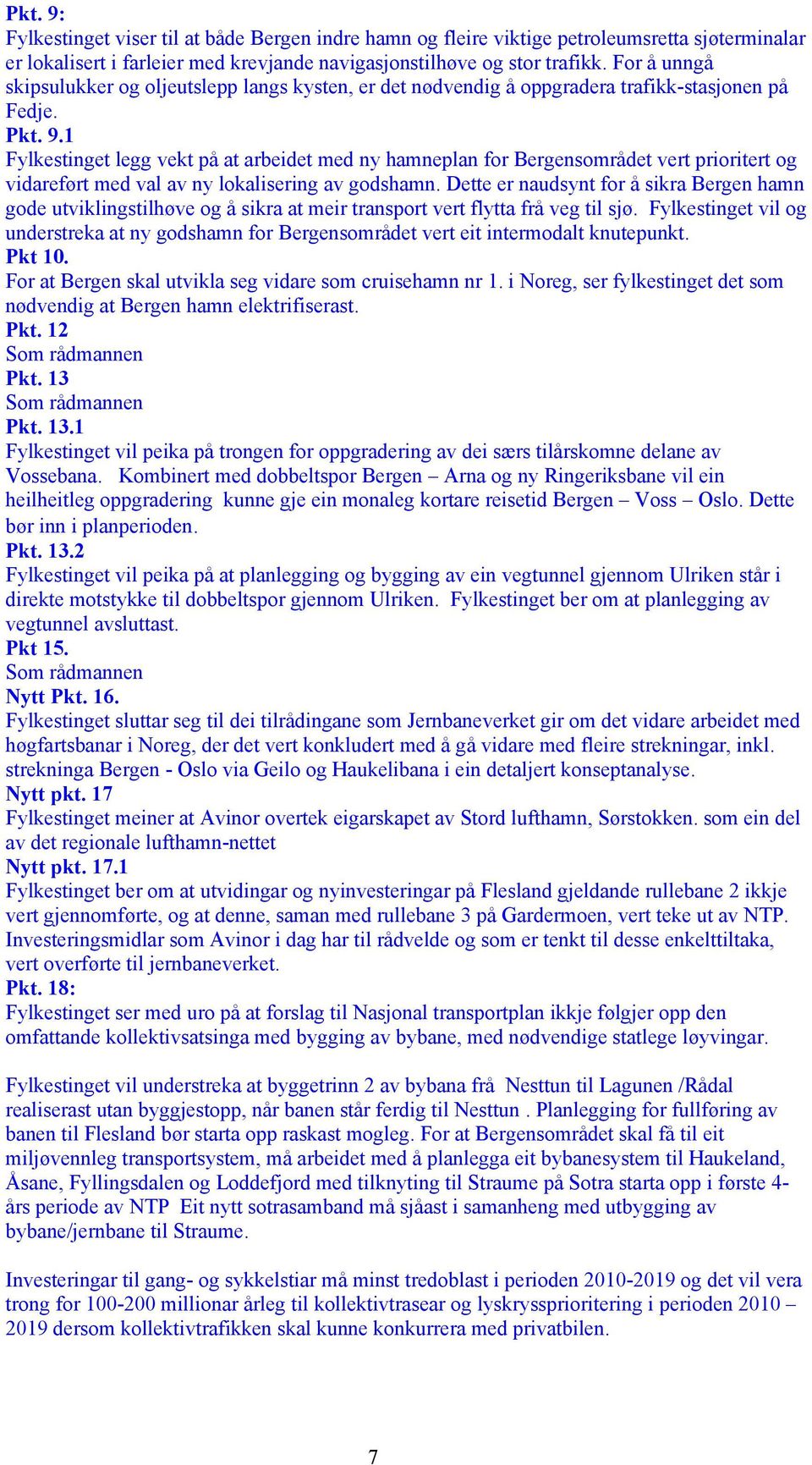 1 Fylkestinget legg vekt på at arbeidet med ny hamneplan for Bergensområdet vert prioritert og vidareført med val av ny lokalisering av godshamn.