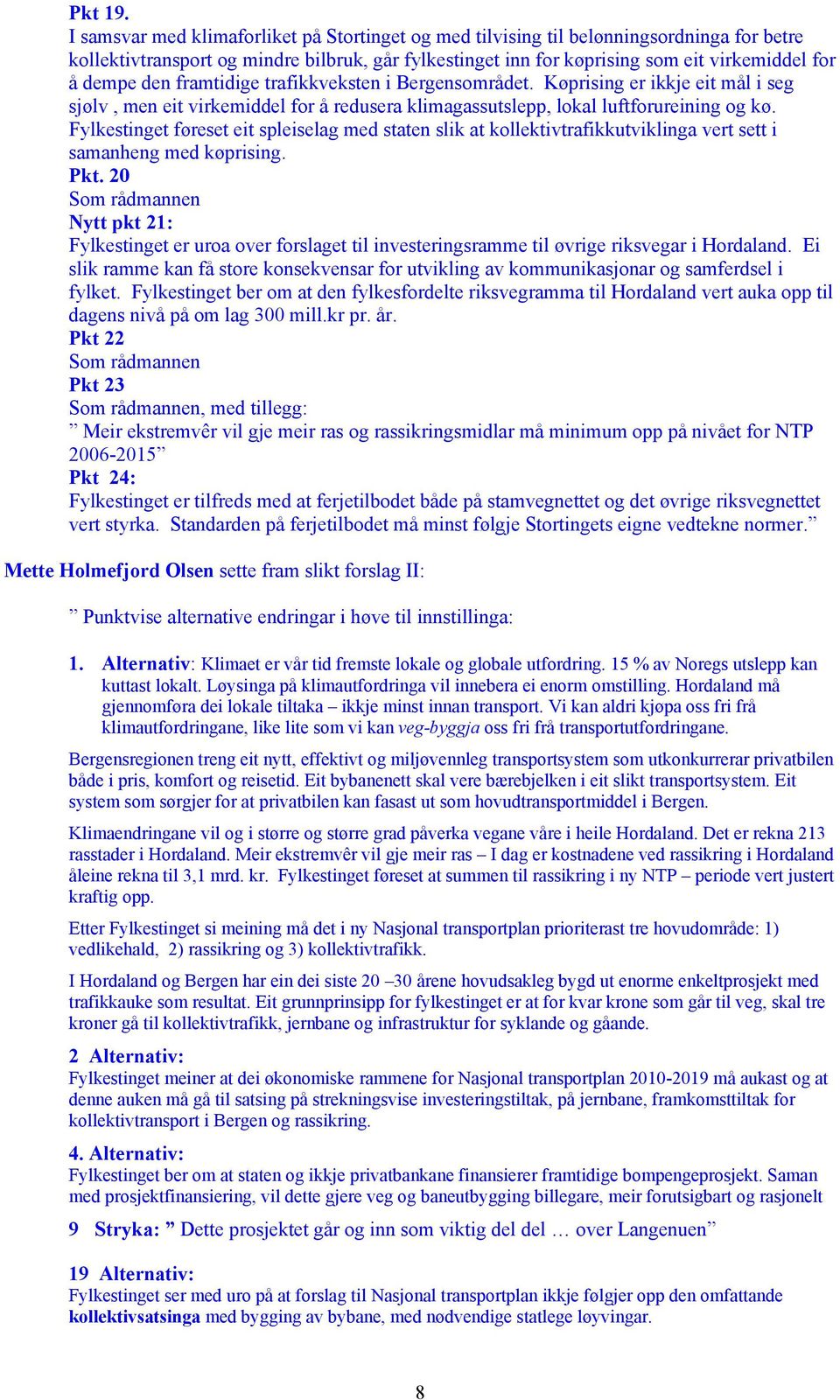 den framtidige trafikkveksten i Bergensområdet. Køprising er ikkje eit mål i seg sjølv, men eit virkemiddel for å redusera klimagassutslepp, lokal luftforureining og kø.