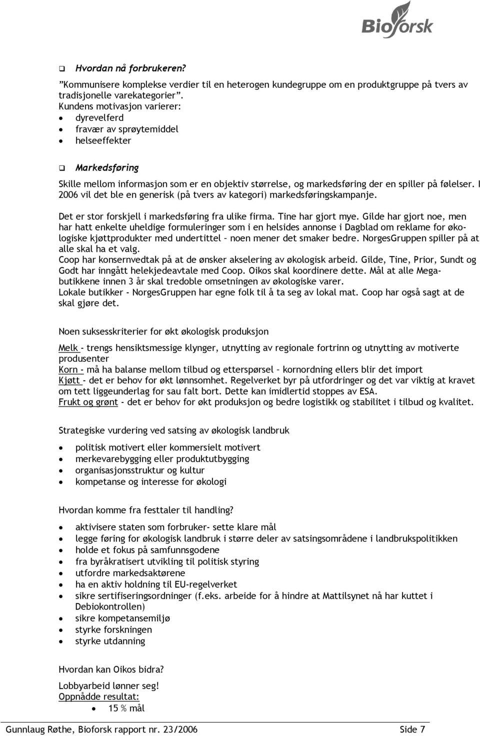 I 2006 vil det ble en generisk (på tvers av kategori) markedsføringskampanje. Det er stor forskjell i markedsføring fra ulike firma. Tine har gjort mye.