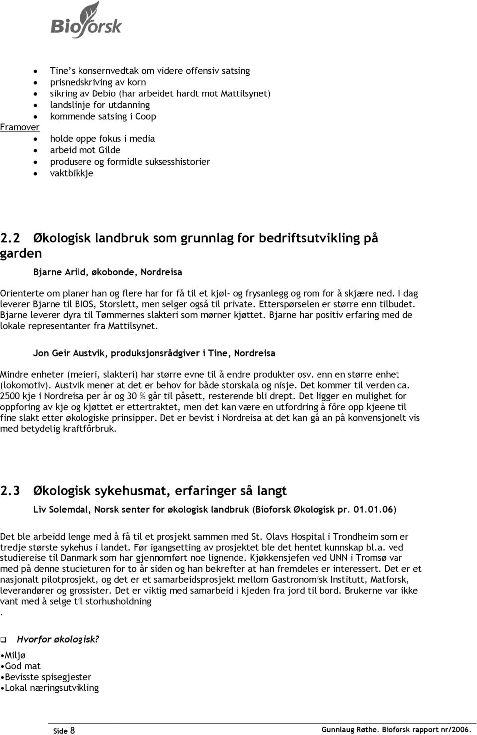 2 Økologisk landbruk som grunnlag for bedriftsutvikling på garden Bjarne Arild, økobonde, Nordreisa Orienterte om planer han og flere har for få til et kjøl- og frysanlegg og rom for å skjære ned.