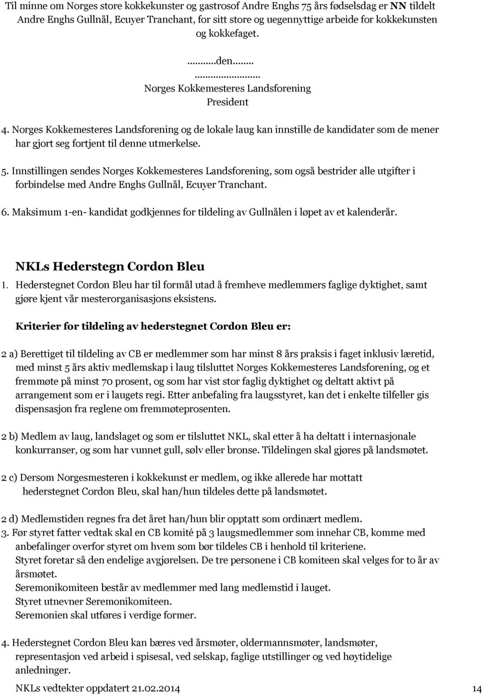 Norges Kokkemesteres Landsforening og de lokale laug kan innstille de kandidater som de mener har gjort seg fortjent til denne utmerkelse. 5.