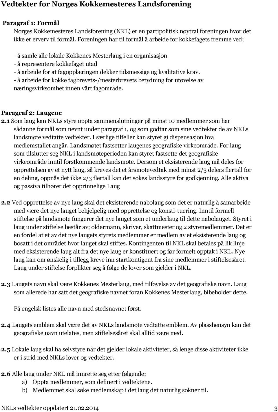 tidsmessige og kvalitative krav. - å arbeide for kokke fagbrevets-/mesterbrevets betydning for utøvelse av næringsvirksomhet innen vårt fagområde. Paragraf 2: Laugene 2.