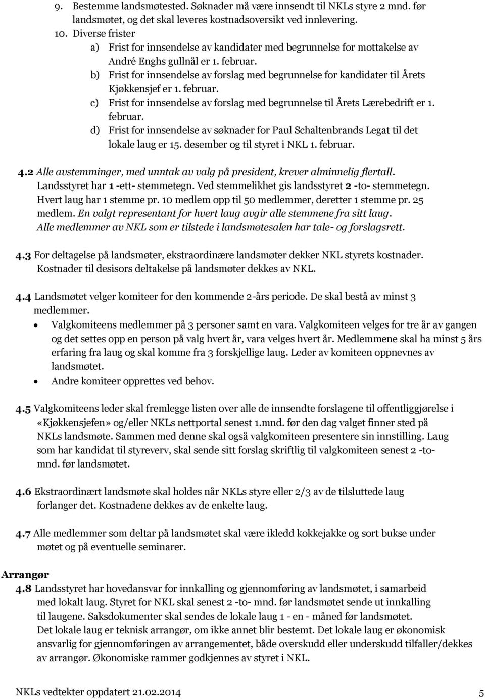 b) Frist for innsendelse av forslag med begrunnelse for kandidater til Årets Kjøkkensjef er 1. februar. c) Frist for innsendelse av forslag med begrunnelse til Årets Lærebedrift er 1. februar. d) Frist for innsendelse av søknader for Paul Schaltenbrands Legat til det lokale laug er 15.