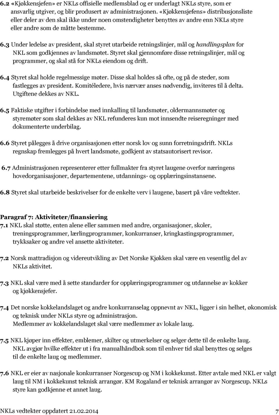 3 Under ledelse av president, skal styret utarbeide retningslinjer, mål og handlingsplan for NKL som godkjennes av landsmøtet.