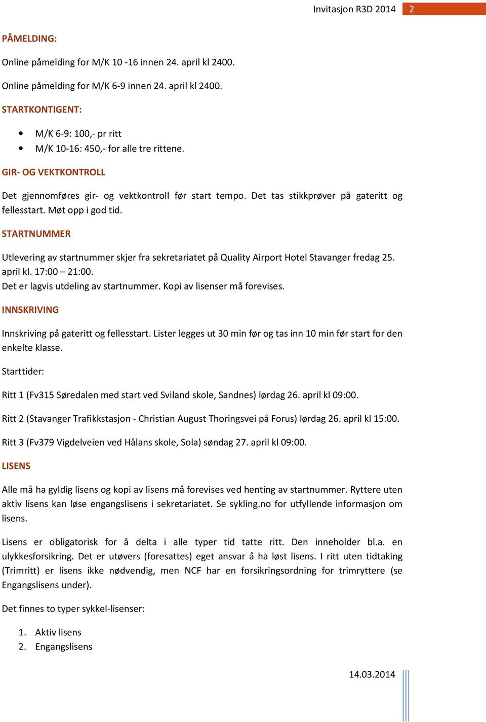 STARTNUMMER Utlevering av startnummer skjer fra sekretariatet på Quality Airport Hotel Stavanger fredag 25. april kl. 17:00 21:00. Det er lagvis utdeling av startnummer. Kopi av lisenser må forevises.