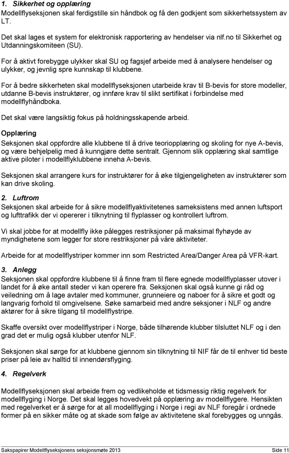 For å bedre sikkerheten skal modellflyseksjonen utarbeide krav til B-bevis for store modeller, utdanne B-bevis instruktører, og innføre krav til slikt sertifikat i forbindelse med modellflyhåndboka.