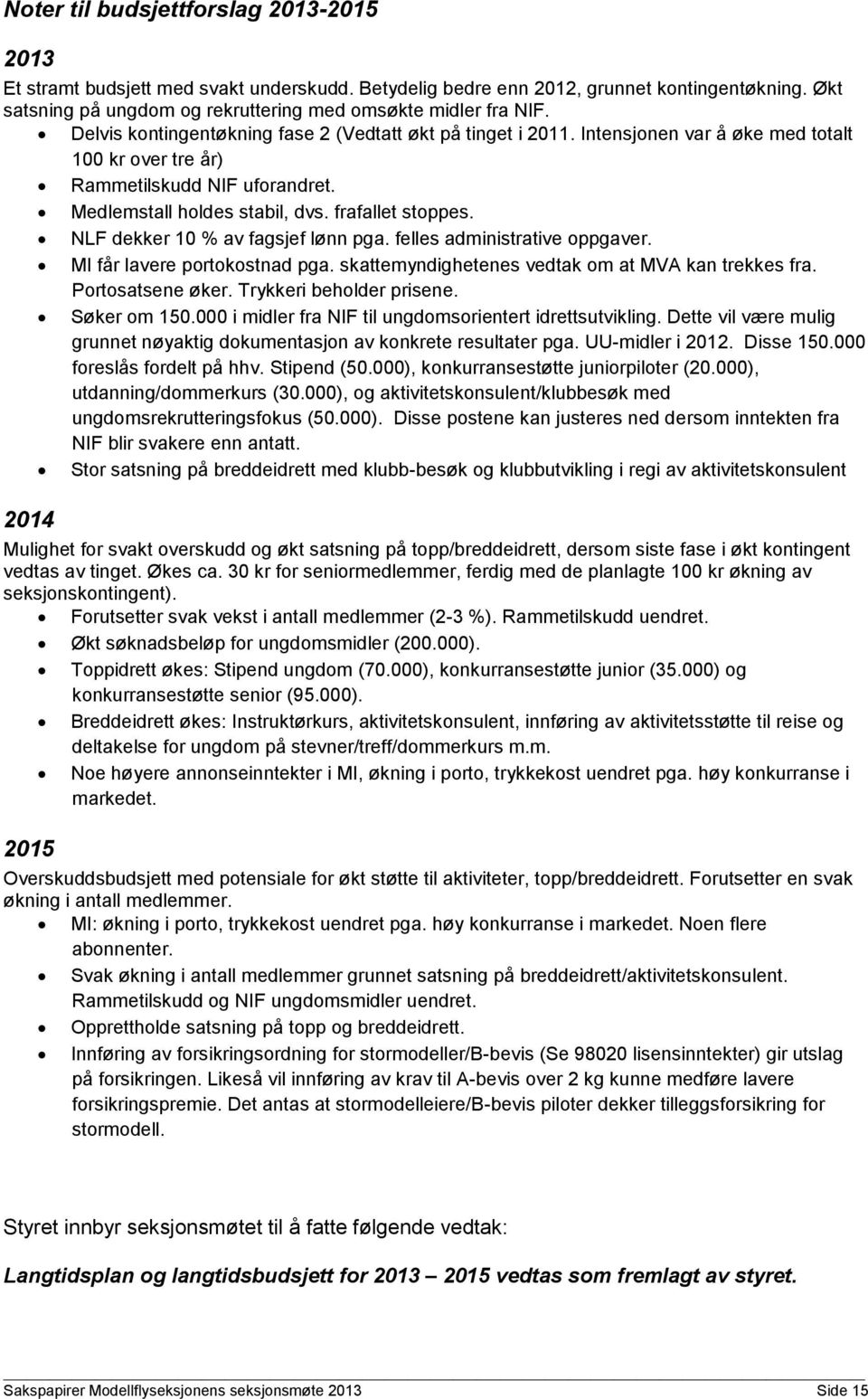 NLF dekker 10 % av fagsjef lønn pga. felles administrative oppgaver. MI får lavere portokostnad pga. skattemyndighetenes vedtak om at MVA kan trekkes fra. Portosatsene øker. Trykkeri beholder prisene.