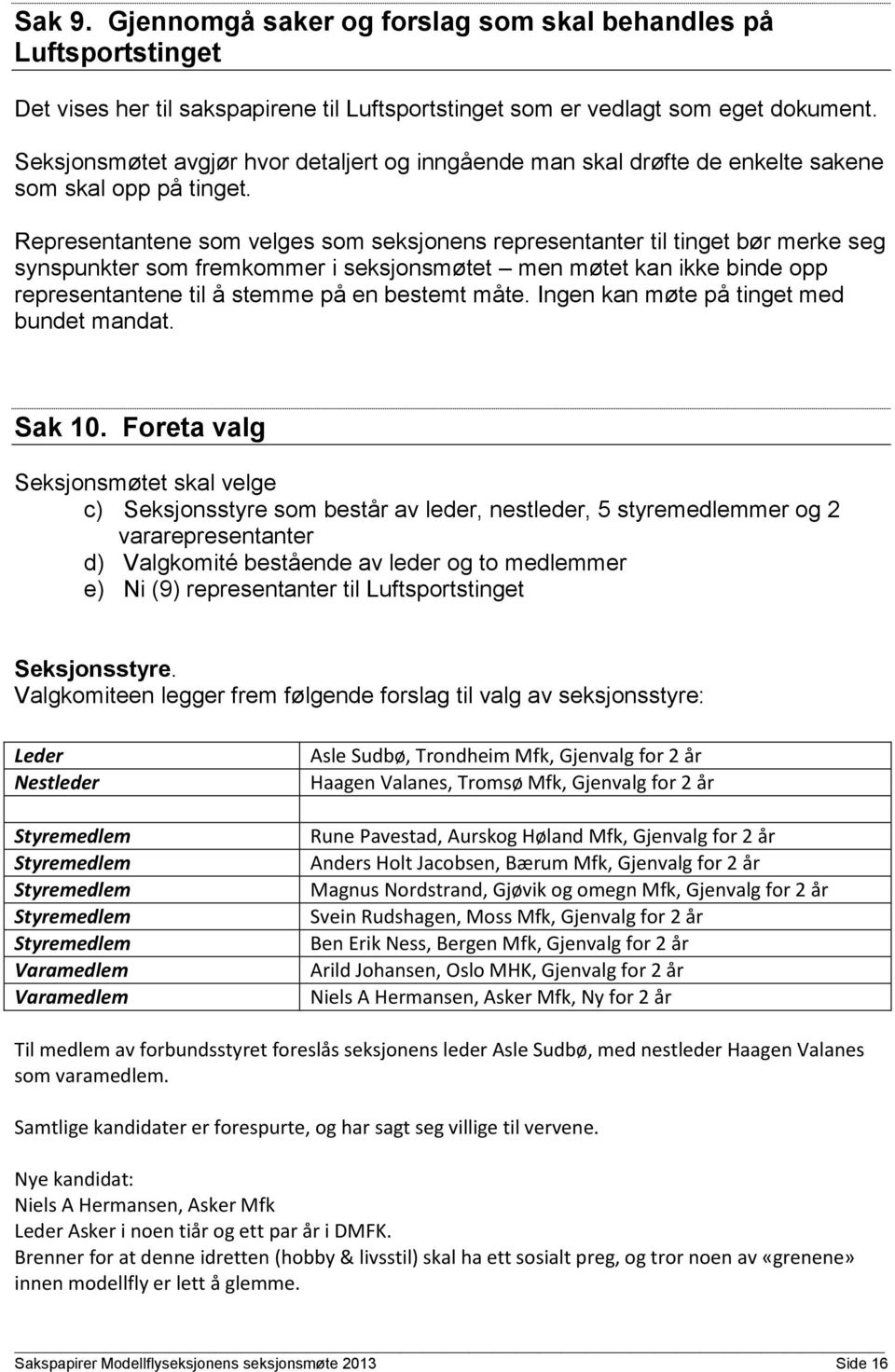 Representantene som velges som seksjonens representanter til tinget bør merke seg synspunkter som fremkommer i seksjonsmøtet men møtet kan ikke binde opp representantene til å stemme på en bestemt