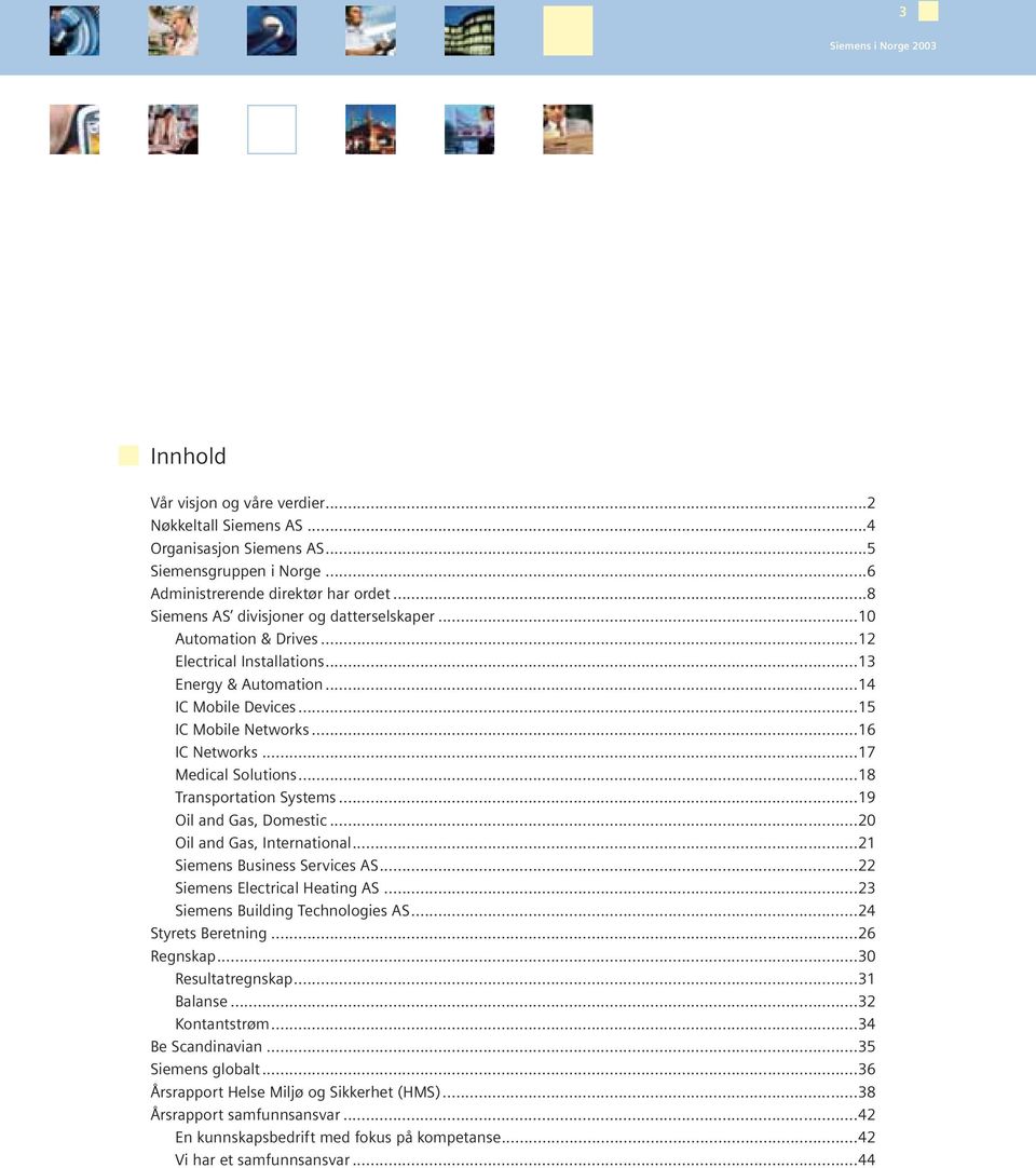 ..19 Oil and Gas, Domestic...20 Oil and Gas, International...21 Siemens Business Services AS...22 Siemens Electrical Heating AS...23 Siemens Building Technologies AS...24 Styrets Beretning.