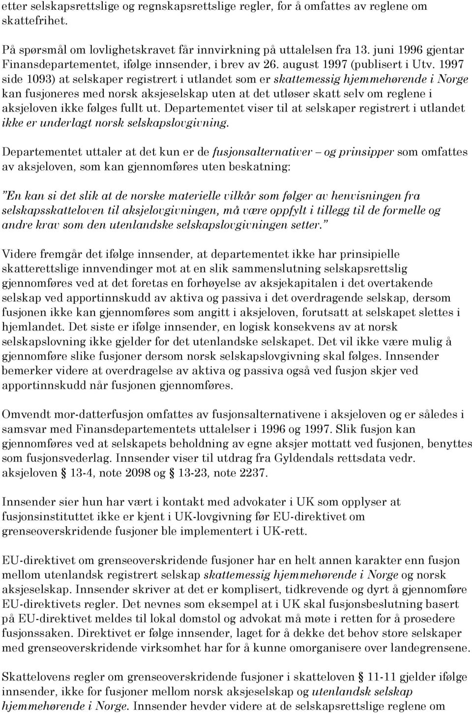 1997 side 1093) at selskaper registrert i utlandet som er skattemessig hjemmehørende i Norge kan fusjoneres med norsk aksjeselskap uten at det utløser skatt selv om reglene i aksjeloven ikke følges