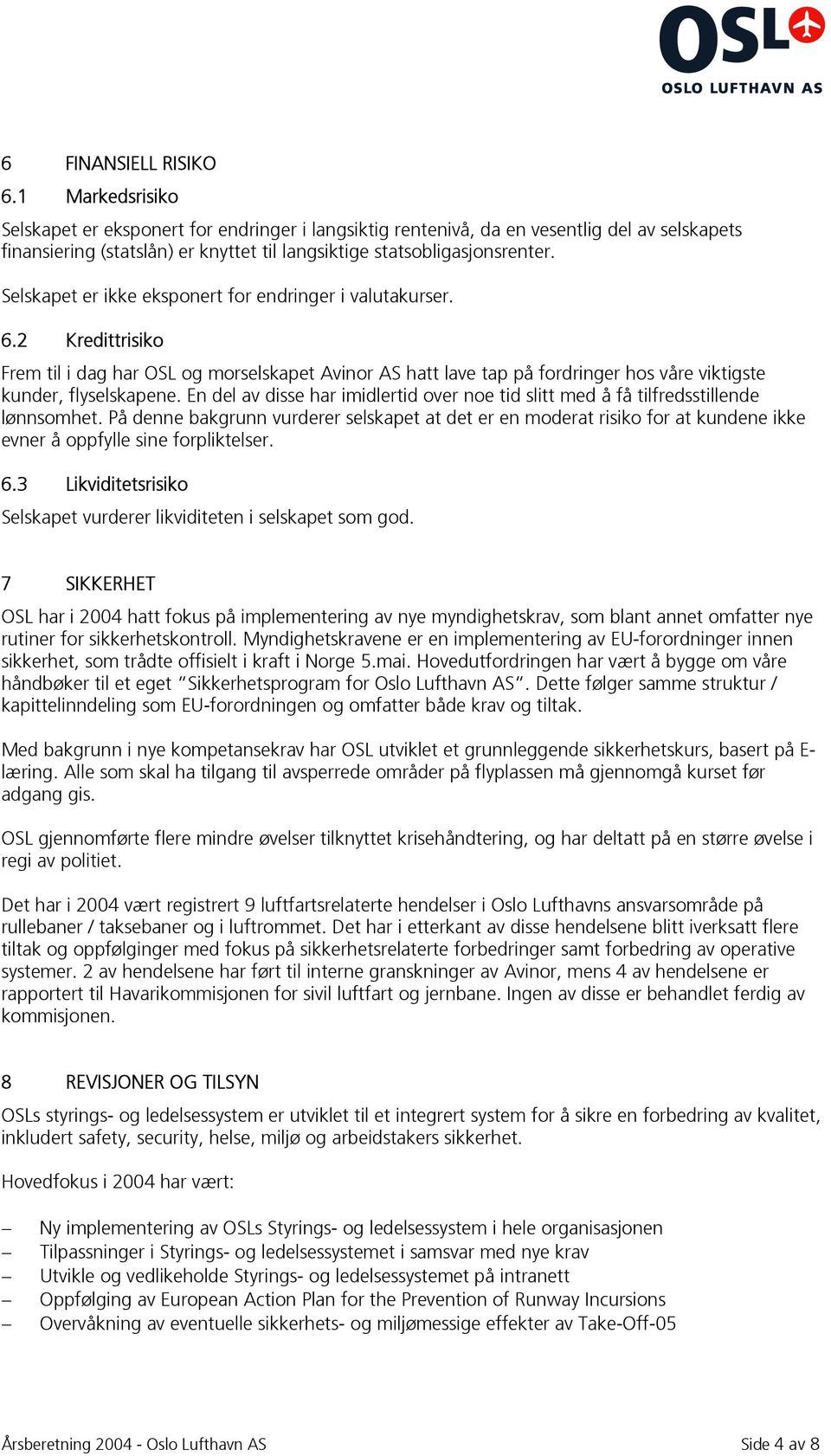 Selskapet er ikke eksponert for endringer i valutakurser. 6.2 Kredittrisiko Frem til i dag har OSL og morselskapet Avinor AS hatt lave tap på fordringer hos våre viktigste kunder, flyselskapene.