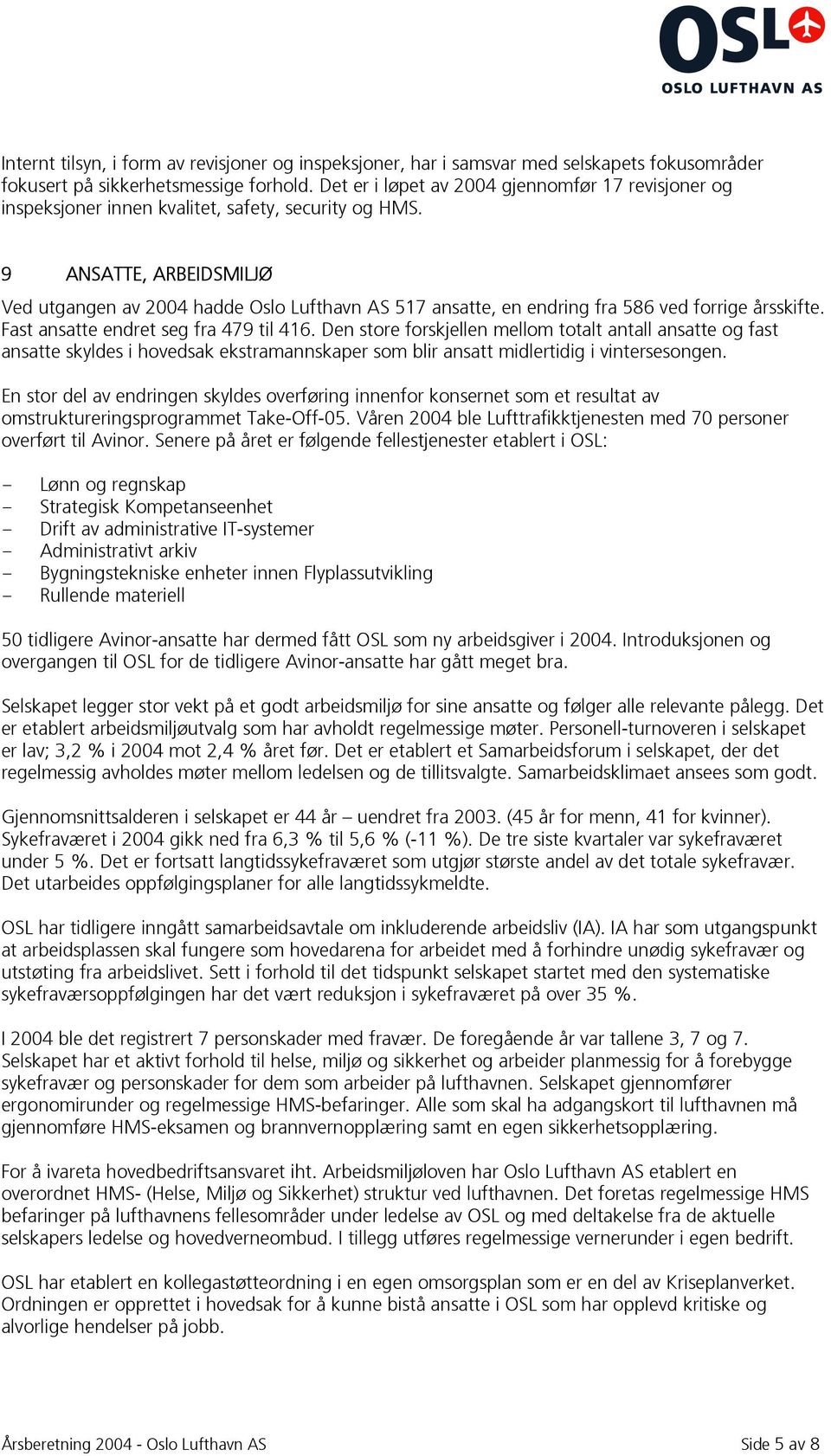 9 ANSATTE, ARBEIDSMILJØ Ved utgangen av 2004 hadde Oslo Lufthavn AS 517 ansatte, en endring fra 586 ved forrige årsskifte. Fast ansatte endret seg fra 479 til 416.