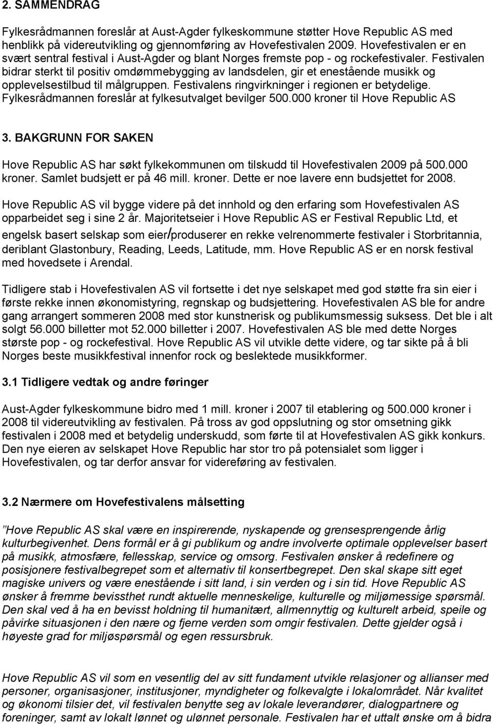 Festivalen bidrar sterkt til positiv omdømmebygging av landsdelen, gir et enestående musikk og opplevelsestilbud til målgruppen. Festivalens ringvirkninger i regionen er betydelige.