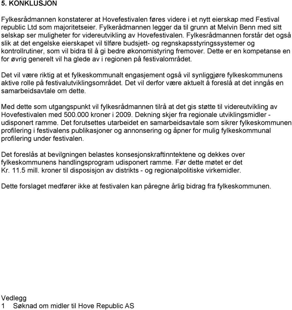 Fylkesrådmannen forstår det også slik at det engelske eierskapet vil tilføre budsjett- og regnskapsstyringssystemer og kontrollrutiner, som vil bidra til å gi bedre økonomistyring fremover.