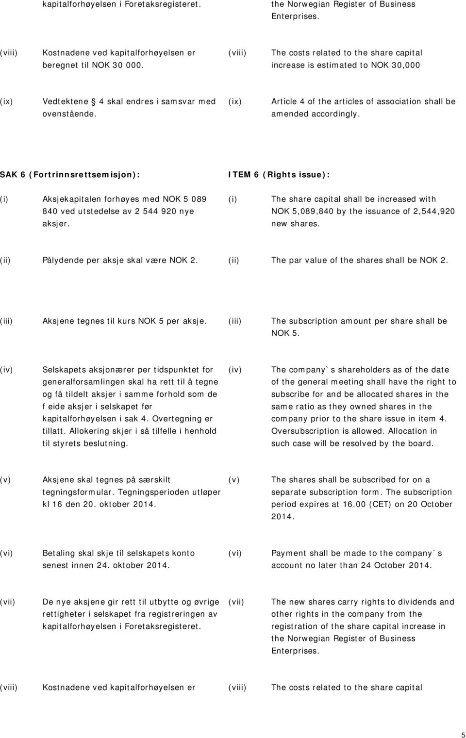 increase is estimated to NOK 30,000 (ix) Vedtektene 4 skal endres i samsvar med (ix) Article 4 of the articles of association shall be ovenstående. amended accordingly.