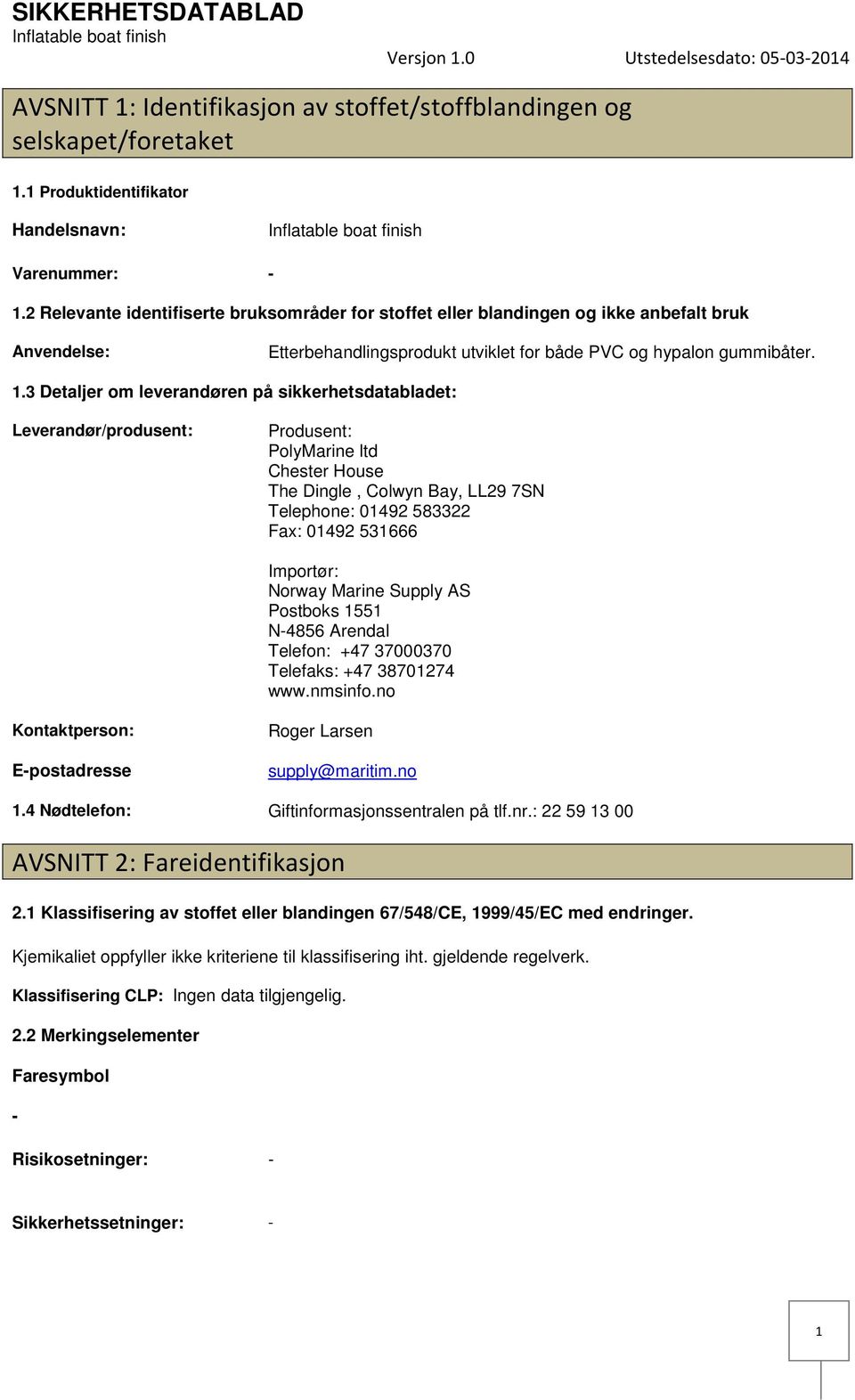 3 Detaljer om leverandøren på sikkerhetsdatabladet: Leverandør/produsent: Produsent: PolyMarine ltd Chester House The Dingle, Colwyn Bay, LL29 7SN Telephone: 01492 583322 Fax: 01492 531666 Importør: