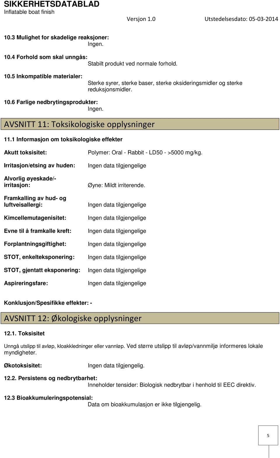 1 Informasjon om toksikologiske effekter Akutt toksisitet: Irritasjon/etsing av huden: Alvorlig øyeskade/ irritasjon: Framkalling av hud og luftveisallergi: Kimcellemutagenisitet: Evne til å