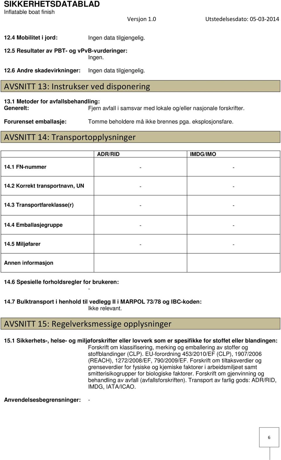 Forurenset emballasje: Tomme beholdere må ikke brennes pga. eksplosjonsfare. AVSNITT 14: Transportopplysninger ADR/RID IMDG/IMO 14.1 FNnummer 14.2 Korrekt transportnavn, UN 14.