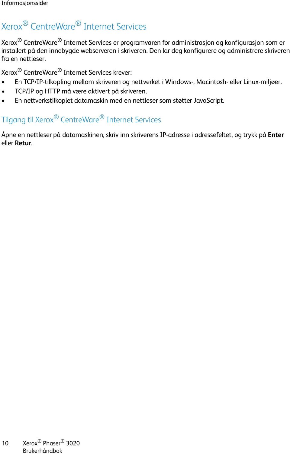 Xerox CentreWare Internet Services krever: En TCP/IP-tilkopling mellom skriveren og nettverket i Windows-, Macintosh- eller Linux-miljøer.