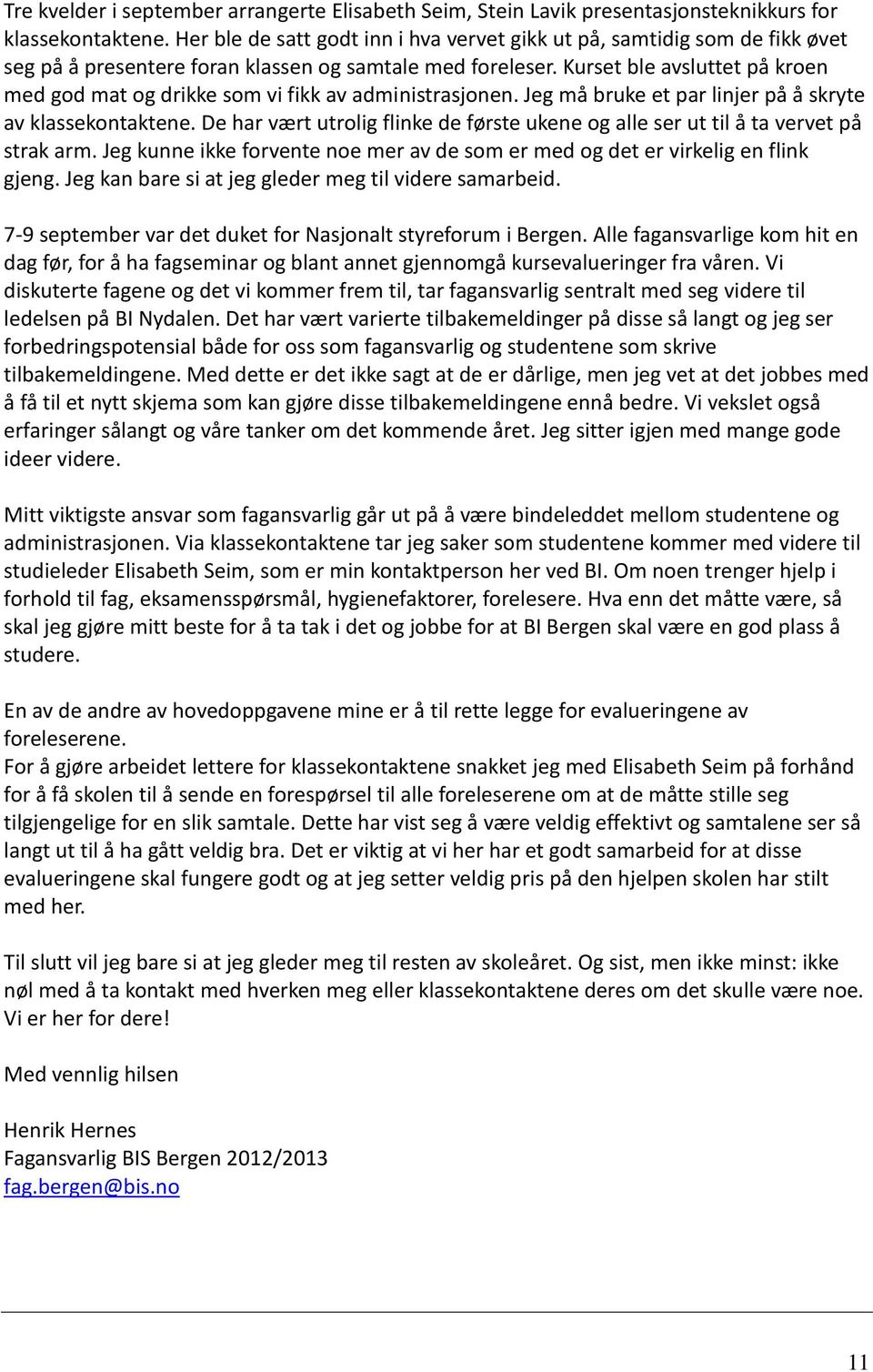 Kurset ble avsluttet på kroen med god mat og drikke som vi fikk av administrasjonen. Jeg må bruke et par linjer på å skryte av klassekontaktene.