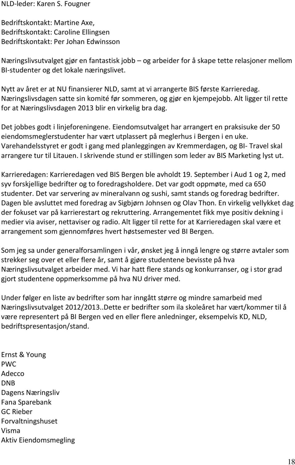 mellom BI-studenter og det lokale næringslivet. Nytt av året er at NU finansierer NLD, samt at vi arrangerte BIS første Karrieredag.