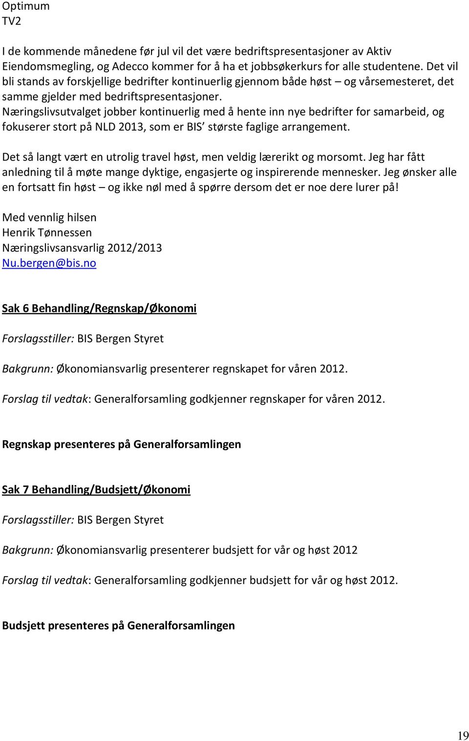 Næringslivsutvalget jobber kontinuerlig med å hente inn nye bedrifter for samarbeid, og fokuserer stort på NLD 2013, som er BIS største faglige arrangement.