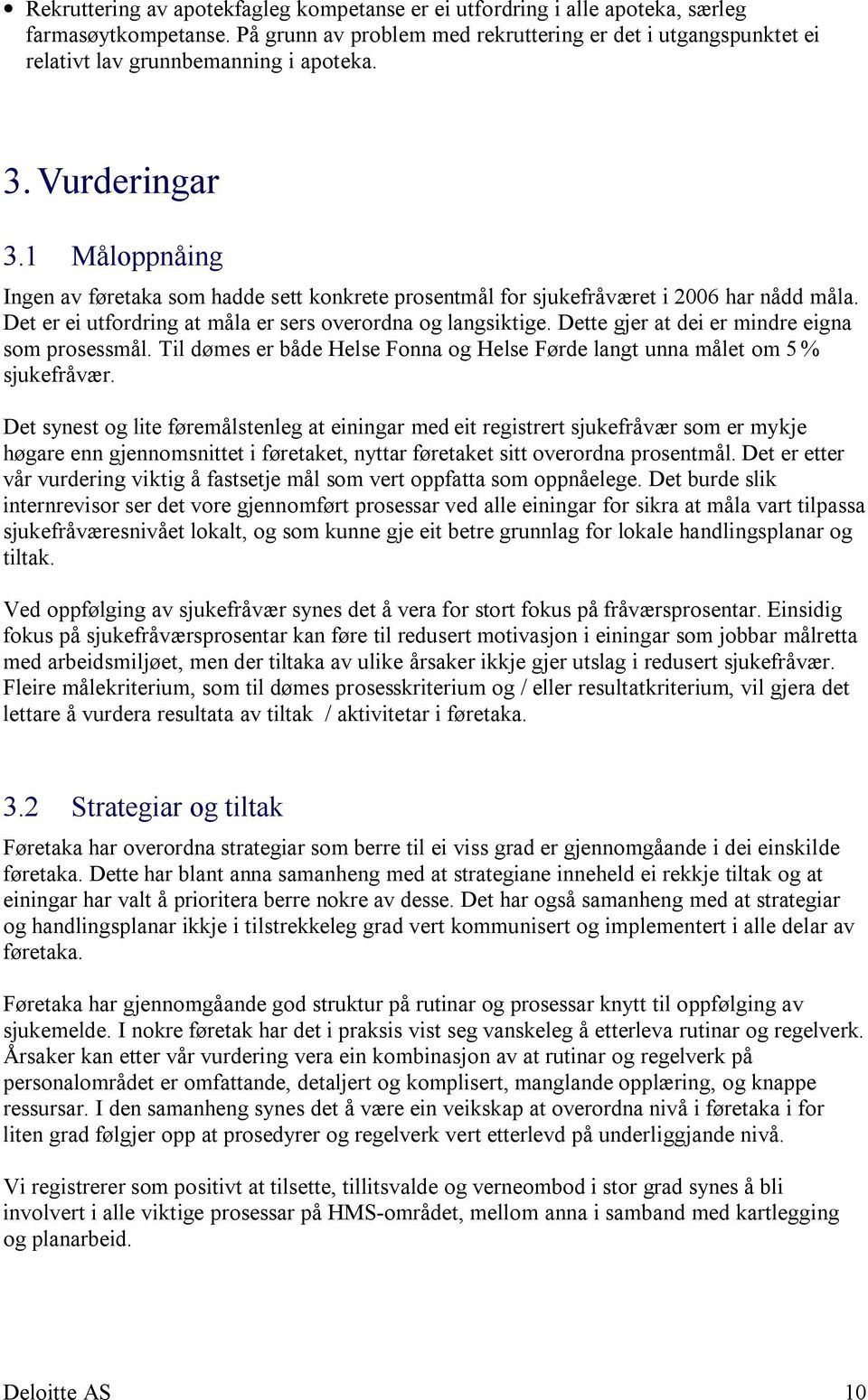 1 Måloppnåing Ingen av føretaka som hadde sett konkrete prosentmål for sjukefråværet i 2006 har nådd måla. Det er ei utfordring at måla er sers overordna og langsiktige.