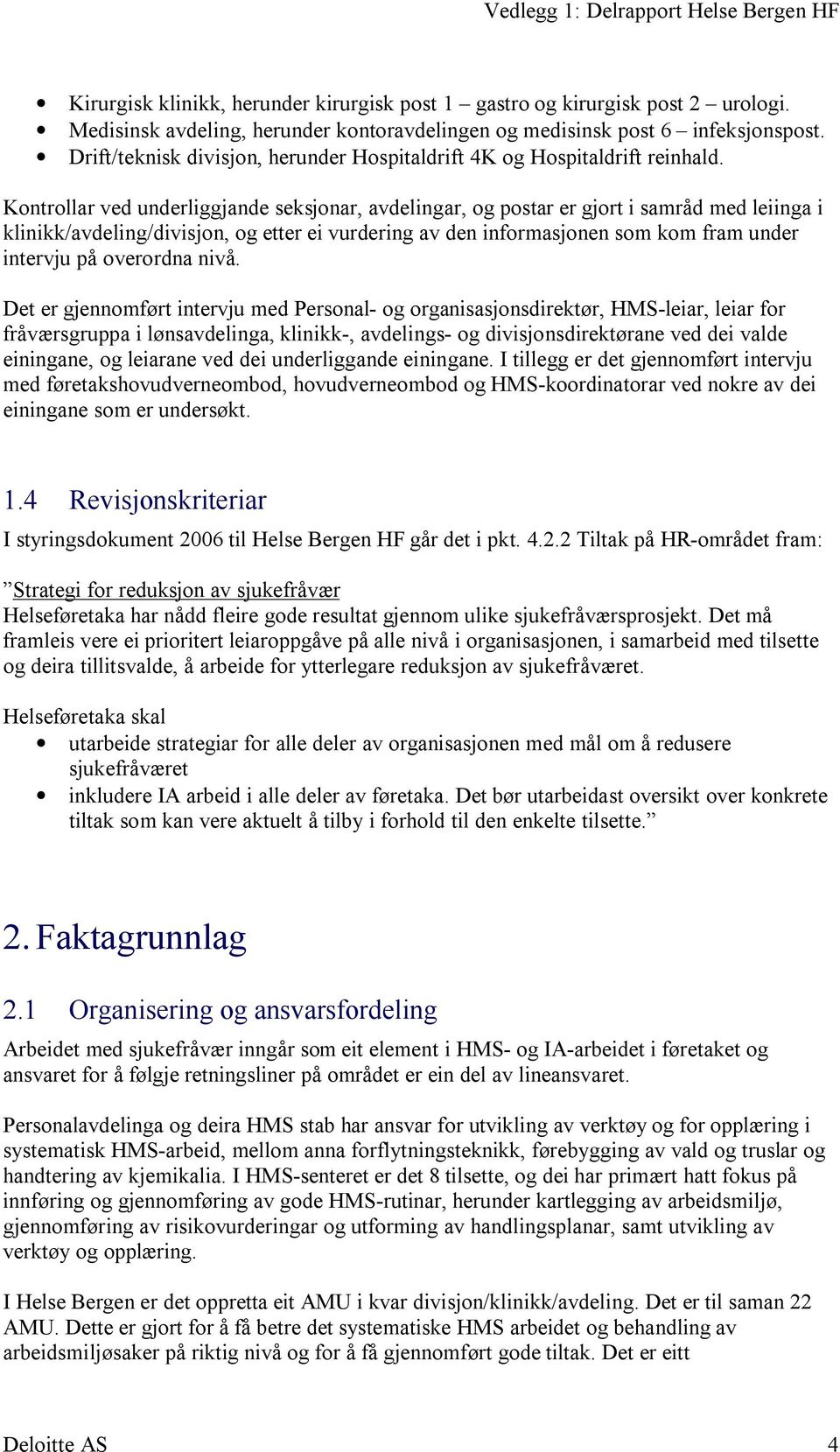 Kontrollar ved underliggjande seksjonar, avdelingar, og postar er gjort i samråd med leiinga i klinikk/avdeling/divisjon, og etter ei vurdering av den informasjonen som kom fram under intervju på