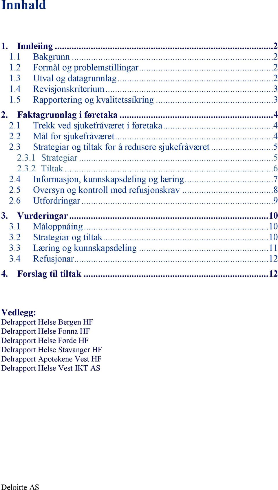 4 Informasjon, kunnskapsdeling og læring...7 2.5 Oversyn og kontroll med refusjonskrav...8 2.6 Utfordringar...9 3. Vurderingar...10 3.1 Måloppnåing...10 3.2 Strategiar og tiltak...10 3.3 Læring og kunnskapsdeling.