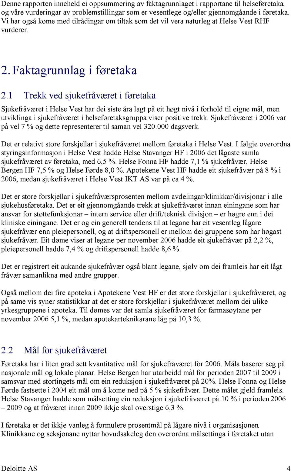 1 Trekk ved sjukefråværet i føretaka Sjukefråværet i Helse Vest har dei siste åra lagt på eit høgt nivå i forhold til eigne mål, men utviklinga i sjukefråværet i helseføretaksgruppa viser positive