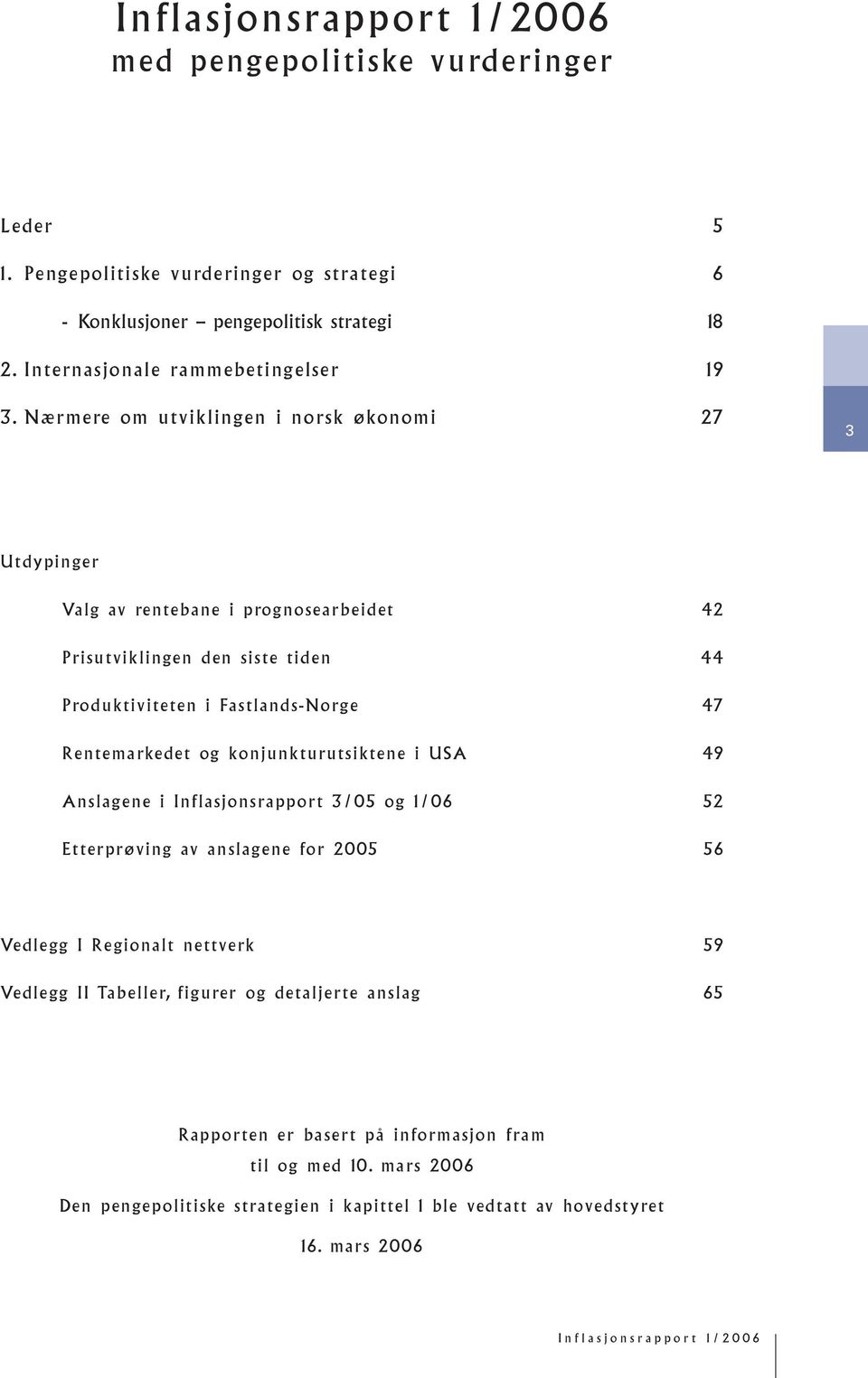 Nærmere om utviklingen i norsk økonomi 7 Utdypinger Valg av rentebane i prognosearbeidet Prisutviklingen den siste tiden Produktiviteten i Fastlands-Norge 7