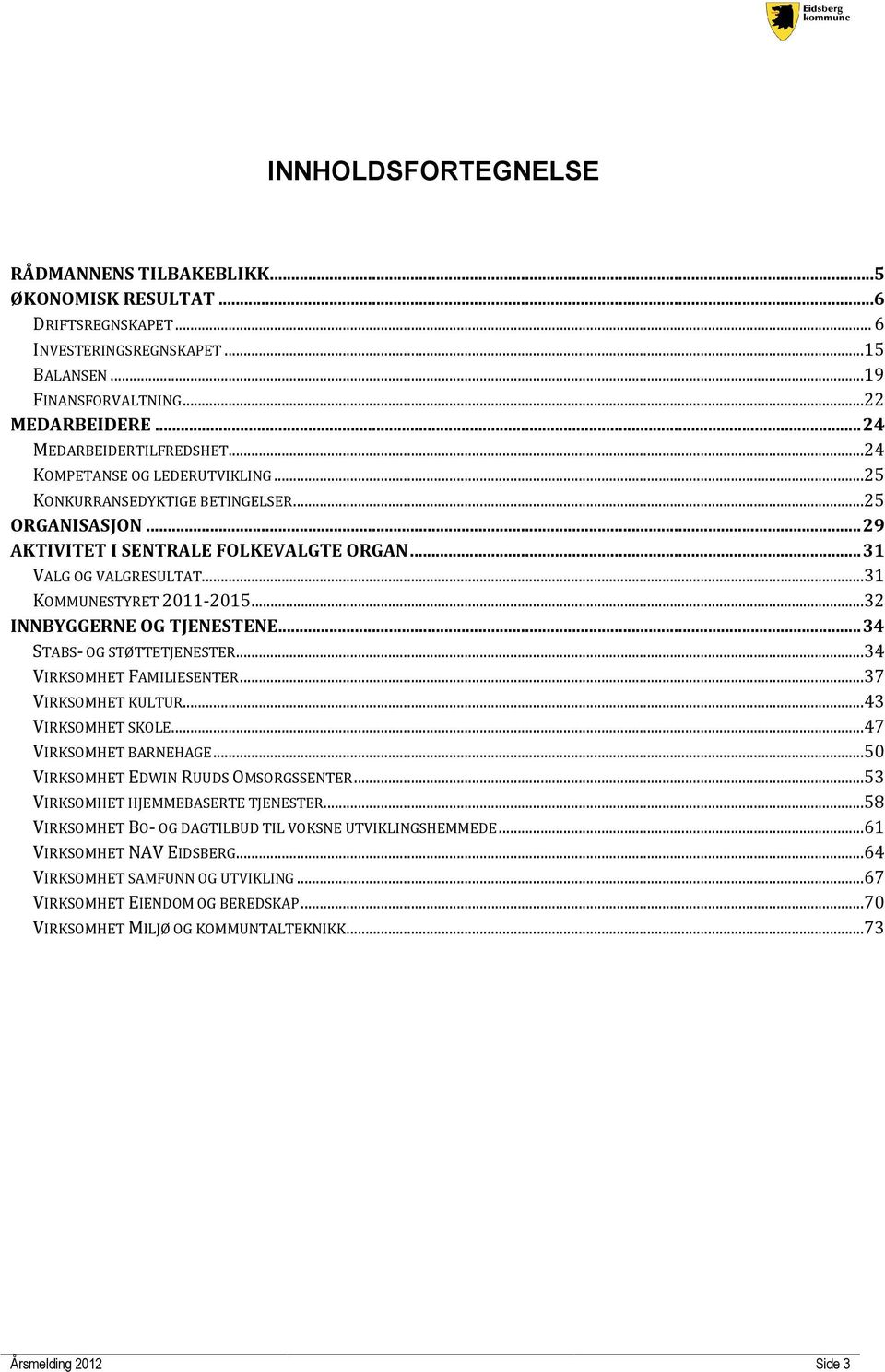 ..32 INNBYGGERNE OG TJENESTENE... 34 STABS- OG STØTTETJENESTER...34 VIRKSOMHET FAMILIESENTER...37 VIRKSOMHET KULTUR...43 VIRKSOMHET SKOLE...47 VIRKSOMHET BARNEHAGE.