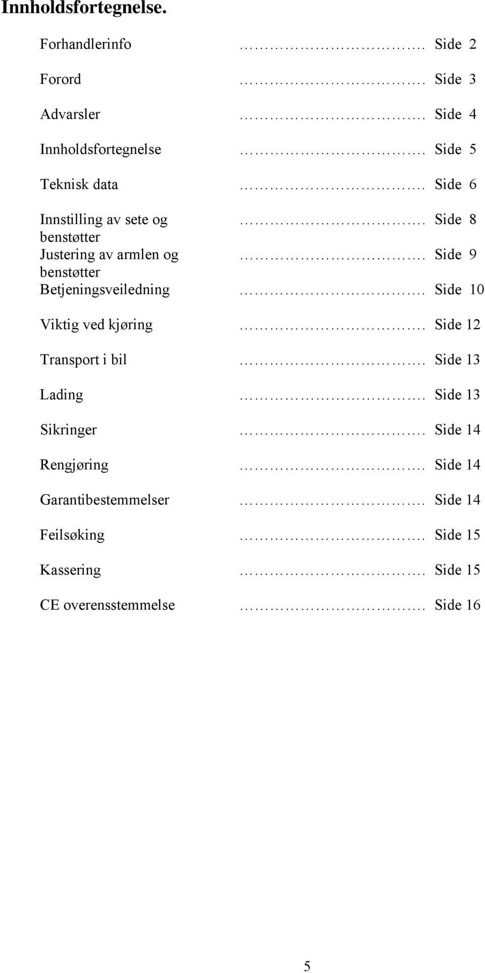 Side 9 benstøtter Betjeningsveiledning. Side 10 Viktig ved kjøring. Side 12 Transport i bil. Side 13 Lading.