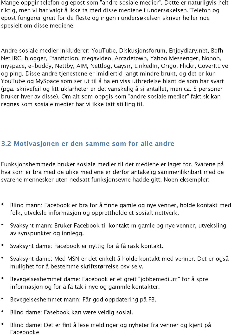 net, Bofh Net IRC, blogger, Ffanfiction, megavideo, Arcadetown, Yahoo Messenger, Nonoh, myspace, e-buddy, Nettby, AIM, Nettlog, Gaysir, LinkedIn, Origo, Flickr, CoverItLive og ping.