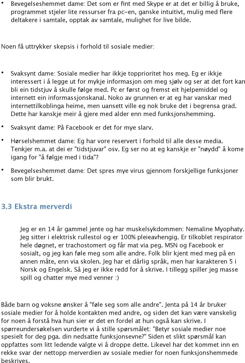 Eg er ikkje interessert i å legge ut for mykje informasjon om meg sjølv og ser at det fort kan bli ein tidstjuv å skulle følge med.