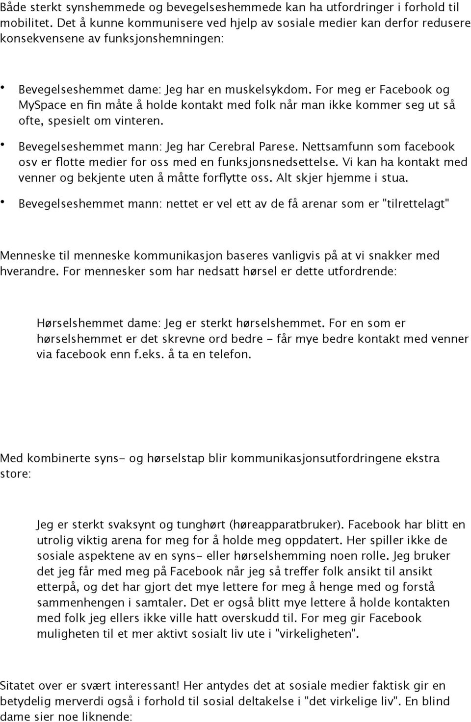 For meg er Facebook og MySpace en fin måte å holde kontakt med folk når man ikke kommer seg ut så ofte, spesielt om vinteren. Bevegelseshemmet mann: Jeg har Cerebral Parese.