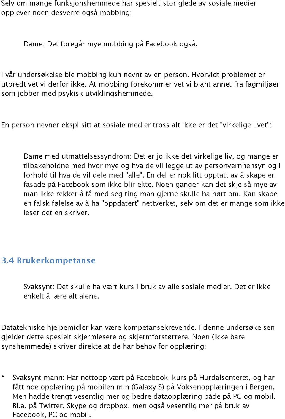 At mobbing forekommer vet vi blant annet fra fagmiljøer som jobber med psykisk utviklingshemmede.