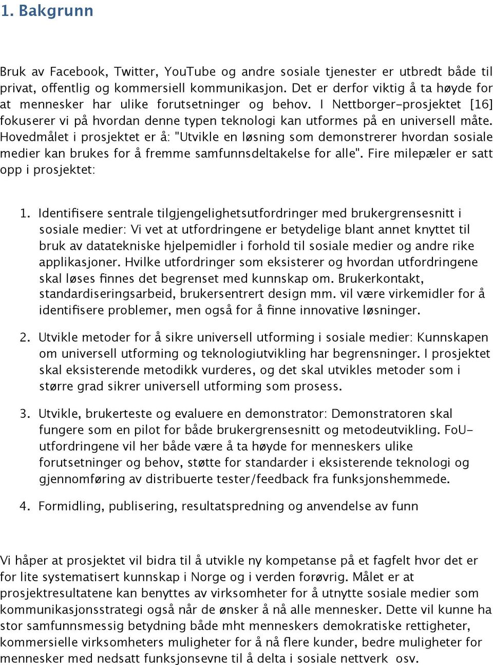 Hovedmålet i prosjektet er å: "Utvikle en løsning som demonstrerer hvordan sosiale medier kan brukes for å fremme samfunnsdeltakelse for alle". Fire milepæler er satt opp i prosjektet: 1.